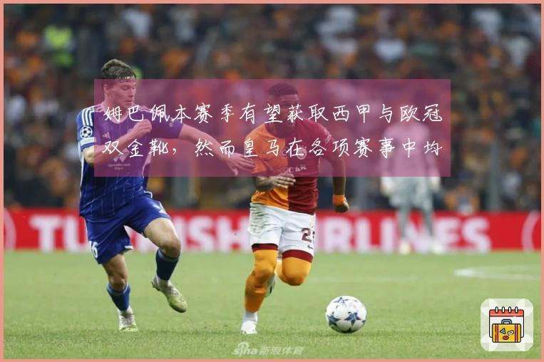 姆巴佩本赛季有望获取西甲与欧冠双金靴，然而皇马在各项赛事中均未能夺冠